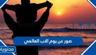 خلفيات ورمزيات وصور عن يوم الاب العالمي 2025 / 1447