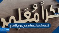 كلمة شكر للمعلم في يوم التخرج 1447