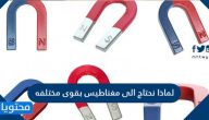 لماذا نحتاج الى مغناطيس بقوى مختلفة