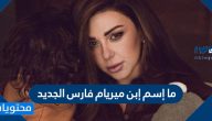 ما إسم إبن ميريام فارس الجديد