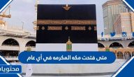 متى فتحت مكه المكرمه في أي عام