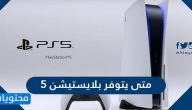 متى يتوفر بلايستيشن 5