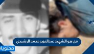 من هو الشهيد عبدالعزيز محمد الرشيدي