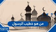 من هو خطيب الرسول صلى الله عليه وسلم