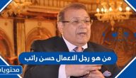 من هو رجل الأعمال حسن راتب وأهم المعلومات عن حياته