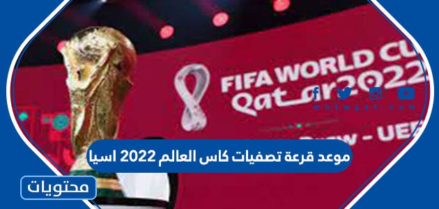 موعد قرعة تصفيات كاس العالم 2022 اسيا