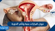 نزول افرازات بنية وتأخر الدورة ونصائح للحد من الإفرازات البنية