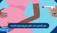 هل الحامل تاخذ لقاح كورونا وزارة الصحة ؟ وكيف تأخذ الحامل لقاح كورونا