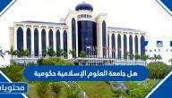 هل جامعة العلوم الإسلامية حكومية