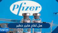هل لقاح فايزر خطير ؟ وما هي الفئات التي ينبغي أن تحظى بأولوية التطعيم