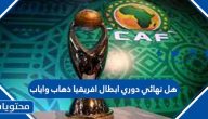 هل نهائي دوري ابطال افريقيا ذهاب واياب