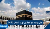 هل يوجد حج مجاني لهذا العام 2021 / 1442