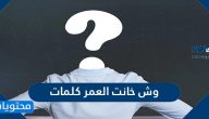 وش خانت العمر كلمات