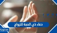 دعاء ذي الحجة للزواج .. وأفضل الأدعية لتيسير الزواج من شخص معين مكتوب