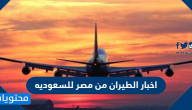 اخبار الطيران من مصر للسعوديه 2021