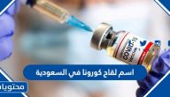 اسم لقاح كورونا في السعودية وفوائد أخذ لقاح كورونا