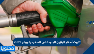 تثبيت أسعار البنزين الجديدة في السعودية يوليو 2021