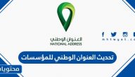 خطوات تحديث العنوان الوطني للمؤسسات 1447