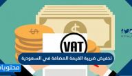 هل تم تخفيض ضريبة القيمة المضافة في السعودية رسميًا؟