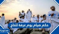حكم صيام يوم عرفة للحاج