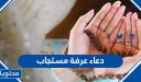 دعاء عرفة مستجاب … 50 من أجمل أدعية يوم عرفة مكتوب وبالصور