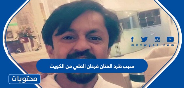 سبب طرد الفنان فرحان العلي من الكويت وتفاصيل القضية المتهم فيها