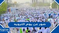 صور عن يوم الترويه .. اجمل الصور والعبارات والادعية عن يوم التروية