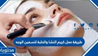 طريقة عمل كريم النشا والحلبة لتسمين الوجه