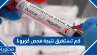 كم تستغرق نتيجة فحص كورونا في السعودية 2021