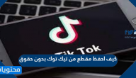كيف احفظ مقطع من تيك توك بدون حقوق