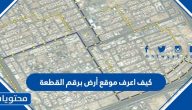 كيف اعرف موقع أرض برقم القطعة