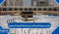 ماهي شروط العمرة الآن في المملكة العربية السعودية