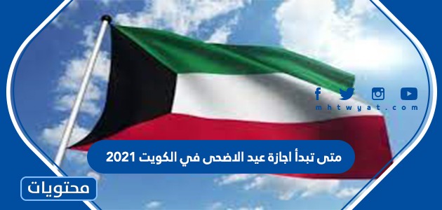 متى تبدأ اجازة عيد الاضحى في الكويت 2021