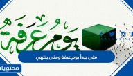 متى يبدأ يوم عرفة ومتى ينتهي
