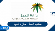 نظام مكتب العمل اجازة العيد 2025 / 1446
