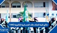 نتائج كلية الملك خالد العسكرية للثانوية 1443
