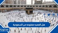 هل العمره مفتوحه من السعودية