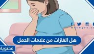 هل الغازات من علامات الحمل ؟ وأهم أعراض الحمل المبكرة