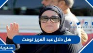 هل دلال عبد العزيز توفت