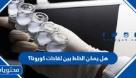 هل يمكن الخلط بين لقاحات كورونا؟