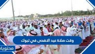 وقت صلاة عيد الاضحى في تبوك 1442 .. موعد صلاة العيد في تبوك والمدن السعودية 2021