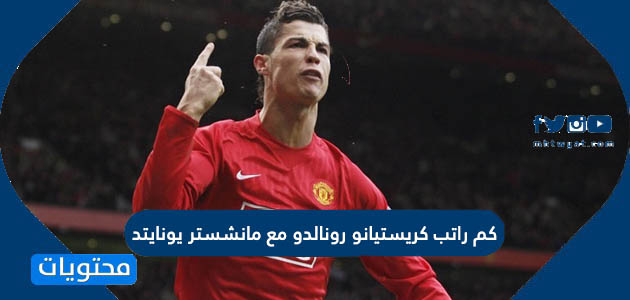 كم راتب كريستيانو رونالدو مع مانشستر يونايتد موقع محتويات