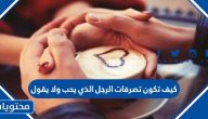كيف تكون تصرفات الرجل الذي يحب ولايقول