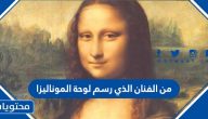 من الفنان الذي رسم لوحة الموناليزا