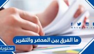 ما الفرق بين المحضر والتقرير