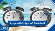الساعة 16 كم بتوقيت السعودية