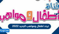 تردد اطفال ومواهب الجديد 2022