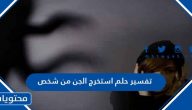 تفسير حلم استخرج الجن من شخص