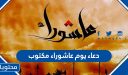 دعاء يوم عاشوراء مكتوب 1447 / 2026 اجمل ادعية صيام عاشوراء
