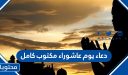 دعاء يوم عاشوراء مكتوب كامل لقضاء الحاجة مستجاب